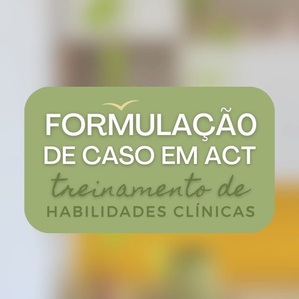 FORMULAÇÃO DE CASO EM ACT – Treinamento de Habilidades Clínicas