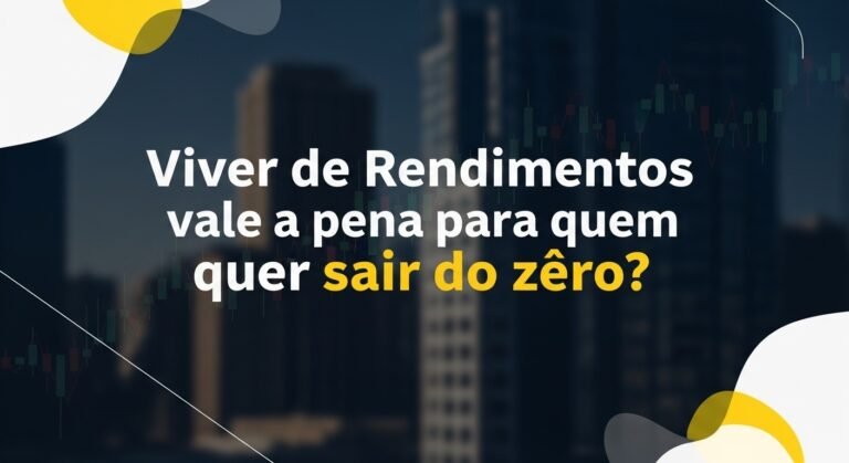 Viver de Rendimentos vale a pena para quem quer sair do zero?