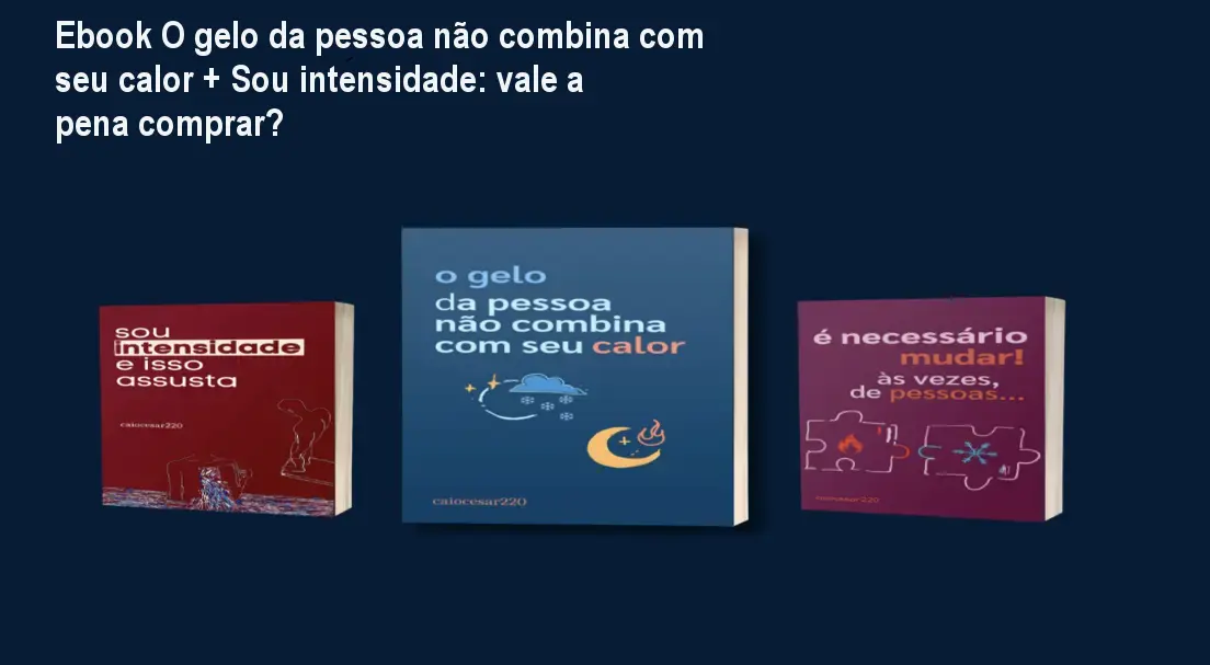 Ebook O gelo da pessoa não combina com seu calor + Sou intensidade: vale a pena comprar? 1 https://cursoss.com.br/o-gelo-da-pessoa-nao-combina-com-seu-calor-pdf-baixar-gratis/ Capa do ebook combo O gelo da pessoa não combina com seu calor + Sou intensidade, mostrando a promessa de autoconhecimento