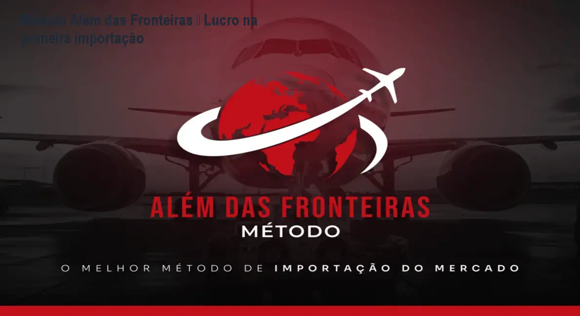 Método Além das Fronteiras – Lucro na primeira importação 1 https://cursoss.com.br/metodo-alem-das-fronteiras-lucro-primeira-importacao-oferta-oficial/ Imagem mostrando o curso Método Além das Fronteiras, com destaque para lucro na primeira importação do Paraguai
