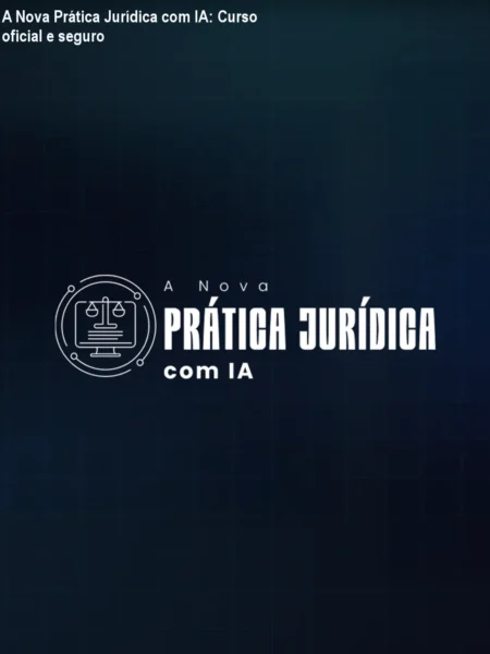 A Nova Prática Jurídica com IA: Curso oficial e seguro