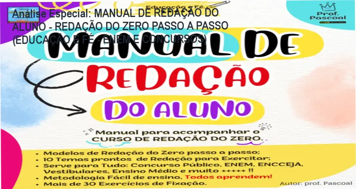 Análise Especial: MANUAL DE REDAÇÃO DO ALUNO - REDAÇÃO DO ZERO PASSO A PASSO (EDUCAÇÃO E FÉ - ENEM E CONCURSOS) 1 https://cursoss.com.br/manual-de-redacao-do-aluno-redacao-do-zero-passo-a-passo-educacao-e-fe-enem-e-concursos/ Capa informativa sobre o tema MANUAL DE REDAÇÃO DO ALUNO - REDAÇÃO DO ZERO PASSO A PASSO (EDUCAÇÃO E FÉ - ENEM E CONCURSOS)