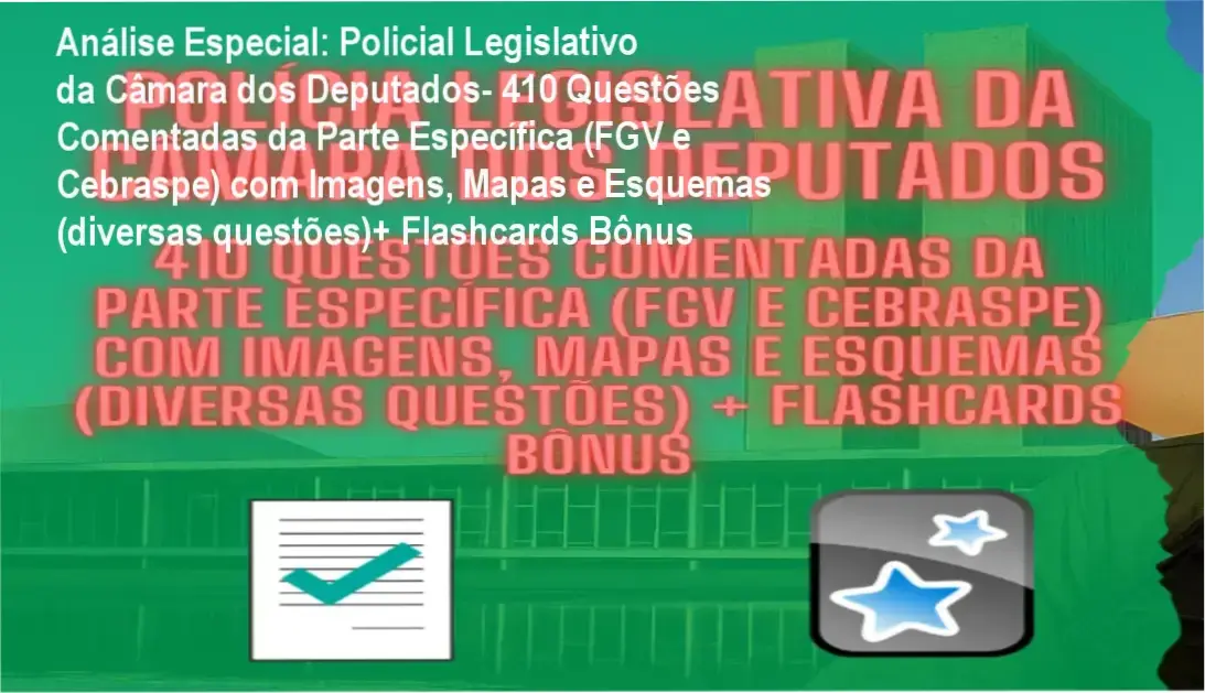 Análise Especial: Policial Legislativo da Câmara dos Deputados- 410 Questões Comentadas da Parte Específica (FGV e Cebraspe) com Imagens, Mapas e Esquemas (diversas questões)+ Flashcards Bônus 1 https://cursoss.com.br/policial-legislativo-da-camara-dos-deputados-410-questoes-comentadas-da-parte-especifica-fgv-e-cebraspe-com-imagens-mapas-e-esquemas-diversas-questoes-flashcards-bonus-2/ Capa informativa sobre o tema Policial Legislativo da Câmara dos Deputados- 410 Questões Comentadas da Parte Específica (FGV e Cebraspe) com Imagens, Mapas e Esquemas (diversas questões)+ Flashcards Bônus