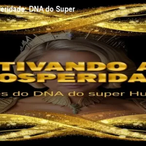 Ative a Prosperidade: DNA do Super Humano