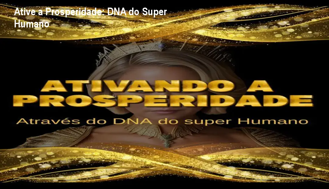 Ative a Prosperidade: DNA do Super Humano 1 https://cursoss.com.br/cursos/keuren-canedo-ativando-prosperidade-como-funciona/ Ative a Prosperidade: DNA do Super Humano