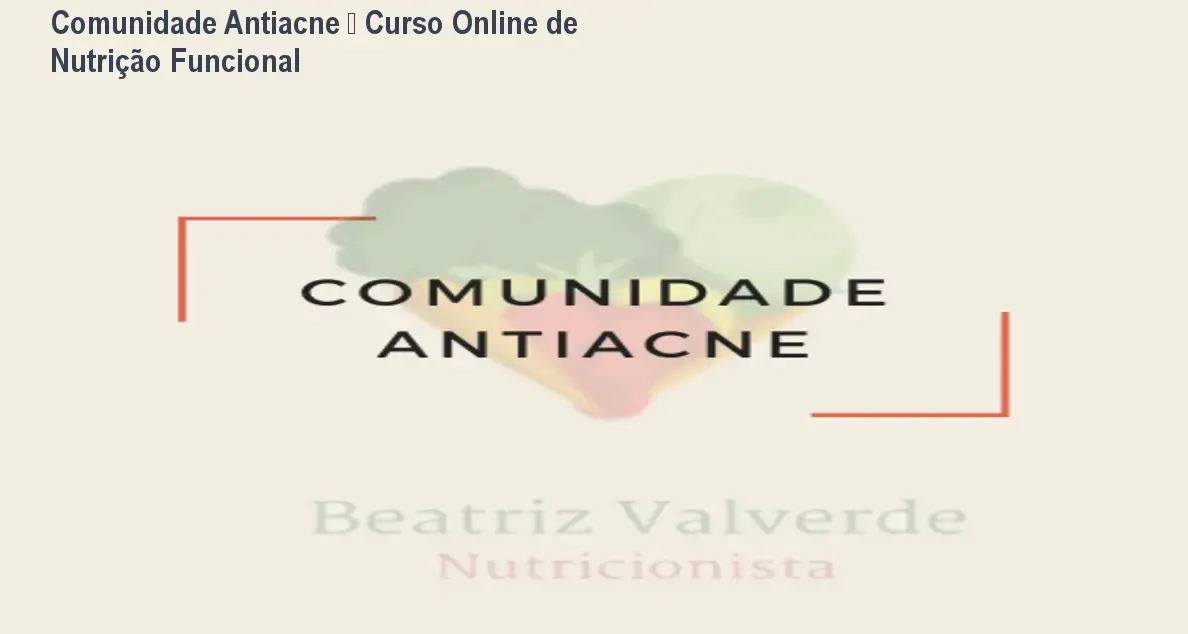 Comunidade Antiacne – Curso Online de Nutrição Funcional 1 https://cursoss.com.br/cursos/beatriz-moreira-valverde-comunidade-antiacne-como-funciona/ Comunidade Antiacne – Curso Online de Nutrição Funcional
