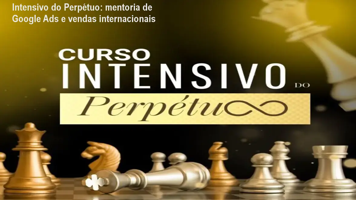 Intensivo do Perpétuo: mentoria de Google Ads e vendas internacionais 1 https://cursoss.com.br/cursos/intensivo-do-perpetuo-mentor-elaine-vilar-vale-a-pena/ Intensivo do Perpétuo: mentoria de Google Ads e vendas internacionais
