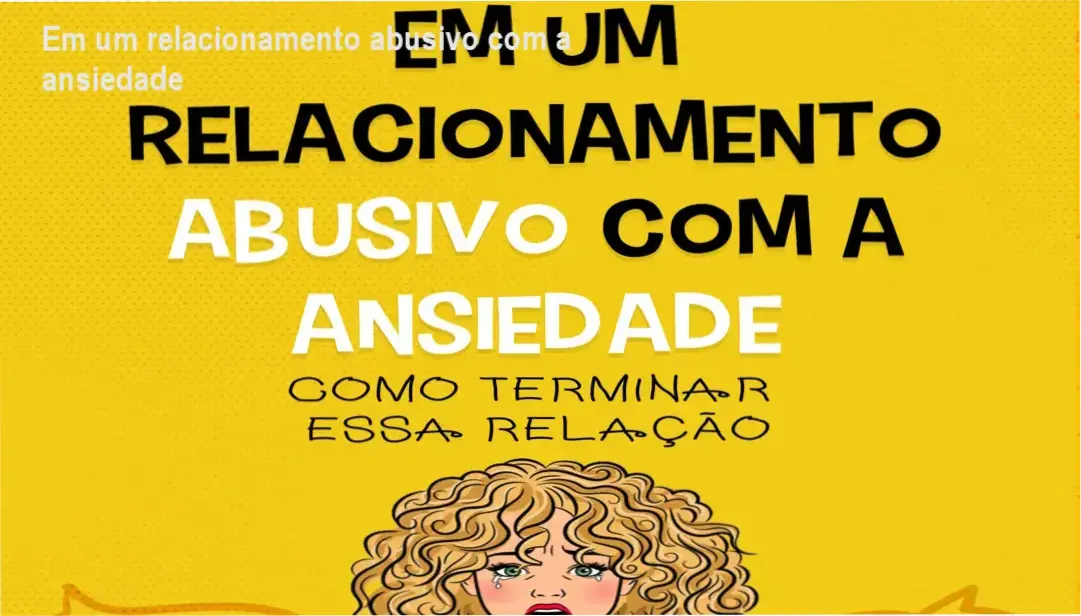 Em um relacionamento abusivo com a ansiedade CURSOSS