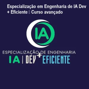 Especialização em Engenharia de IA Dev + Eficiente – Curso avançado