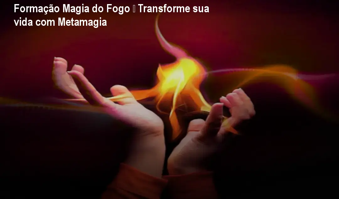 Formação Magia do Fogo – Transforme sua vida com Metamagia 1 https://cursoss.com.br/cursos/formacao-magia-do-fogo-ari-barbosa-como-funciona/ Formação Magia do Fogo – Transforme sua vida com Metamagia
