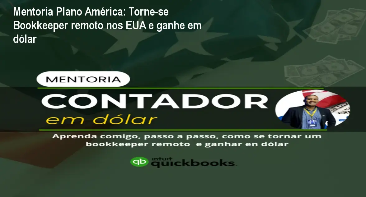 Mentoria Plano América: Torne‑se Bookkeeper remoto nos EUA e ganhe em dólar 1 https://cursoss.com.br/mentoria-plano-america-bookkeeper-remoto-usa/ Mentoria Plano América mostrando contador trabalhando remotamente para clientes americanos com QuickBooks