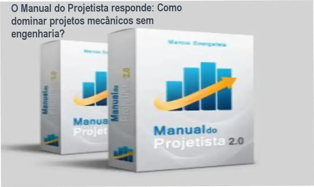 O Manual do Projetista responde: Como dominar projetos mecânicos sem engenharia?