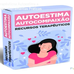 Recursos Terapêuticos Autoestima e Autocompaixão – Ferramentas Práticas