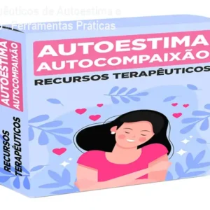 Recursos Terapêuticos de Autoestima e Autocompaixão – Ferramentas Práticas