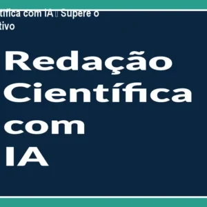Redação Científica com IA – Supere o Bloqueio Criativo