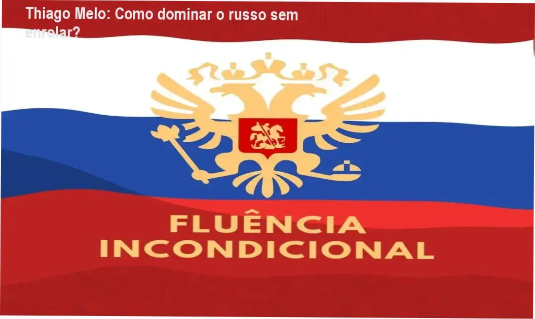 Thiago Melo apresenta o Curso de Russo – Fluência Incondicional, método de aquisição natural para brasileiros