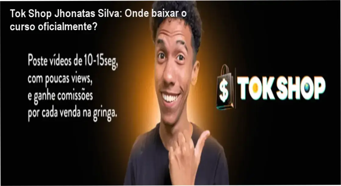 Tok Shop Jhonatas Silva: Onde baixar o curso oficialmente?