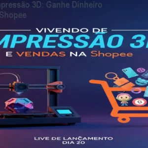 Vivendo de Impressão 3D: Ganhe Dinheiro Vendendo na Shopee