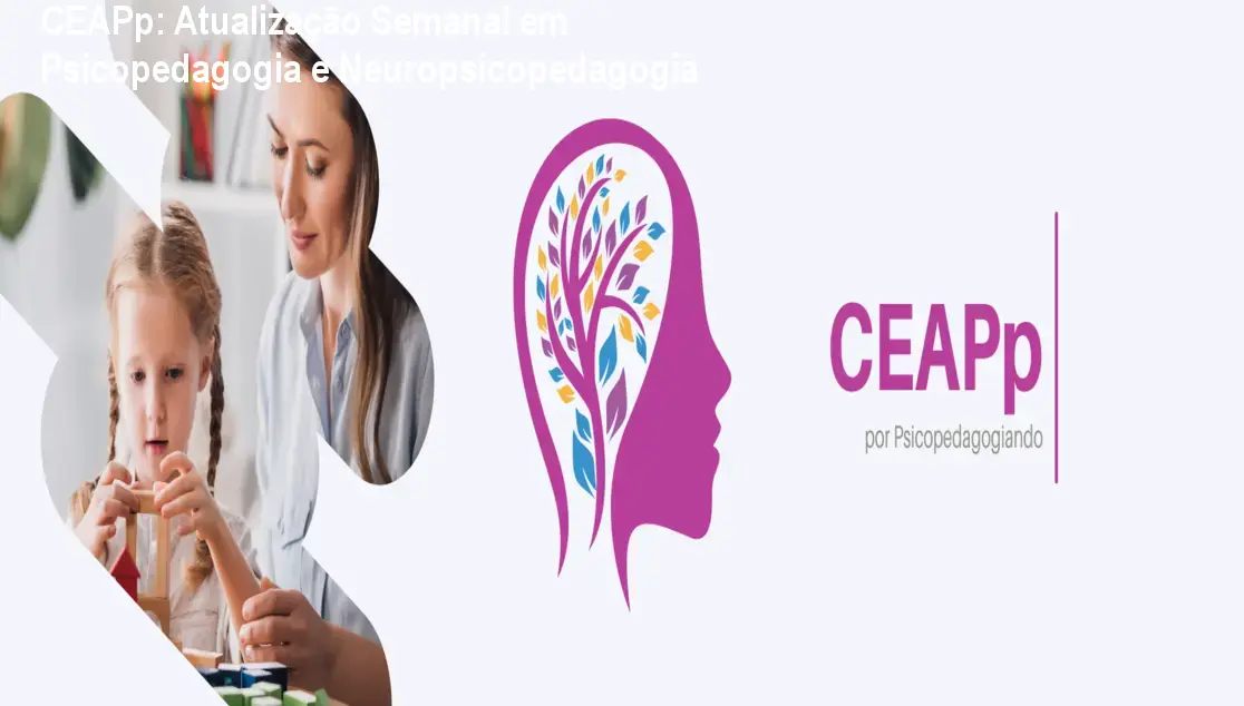 CEAPp: Atualização Semanal em Psicopedagogia e Neuropsicopedagogia 1 https://cursoss.com.br/cursos/ceapp-centro-de-estudos-aperfeicoamento-em-psicopedagogia/ CEAPp: Atualização Semanal em Psicopedagogia e Neuropsicopedagogia