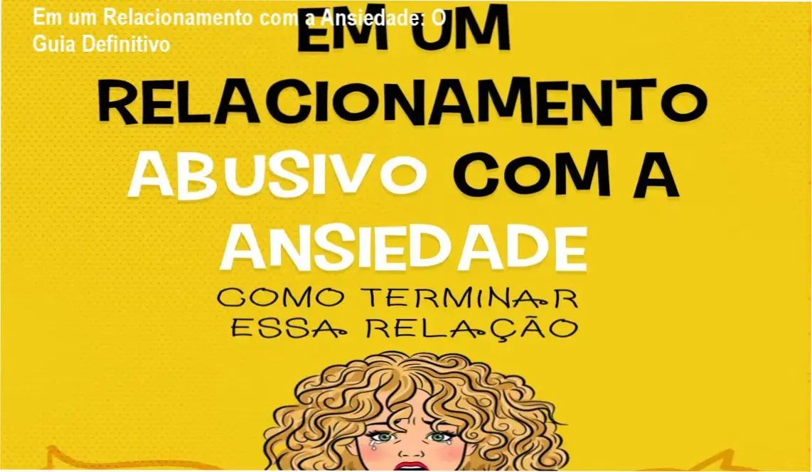 Em um Relacionamento com a Ansiedade: Bastidores e Funcionamento