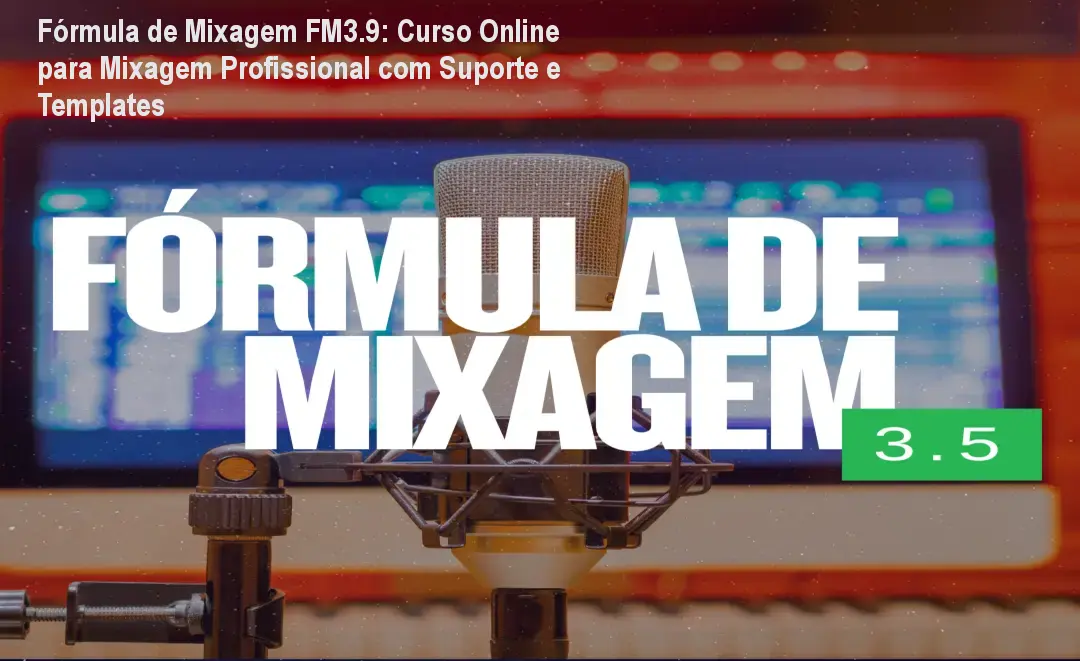 Fórmula de Mixagem FM3.9: Curso Online para Mixagem Profissional com Suporte e Templates 1 https://cursoss.com.br/cursos/formula-de-mixagem-fm3-9-curso-online-suporte-templates-profissional/ Fórmula de Mixagem FM3.9: Curso Online para Mixagem Profissional com Suporte e Templates