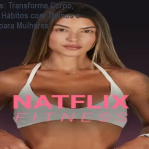 Natflix Fitness: Transforme Corpo, Autoestima e Hábitos com Treinos e Alimentação para Mulheres