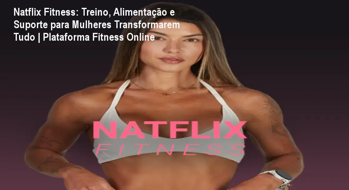 Natflix Fitness: Treino, Alimentação e Suporte para Mulheres Transformarem Tudo | Plataforma Fitness Online 1 https://cursoss.com.br/cursos/natflix-fitness-treino-alimentacao-suporte-feminino-plataforma-online/ Natflix Fitness: Treino, Alimentação e Suporte para Mulheres Transformarem Tudo | Plataforma Fitness Online