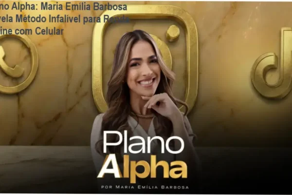 Plano Alpha: Maria Emília Barbosa Revela Método Infalível para Renda Online com Celular