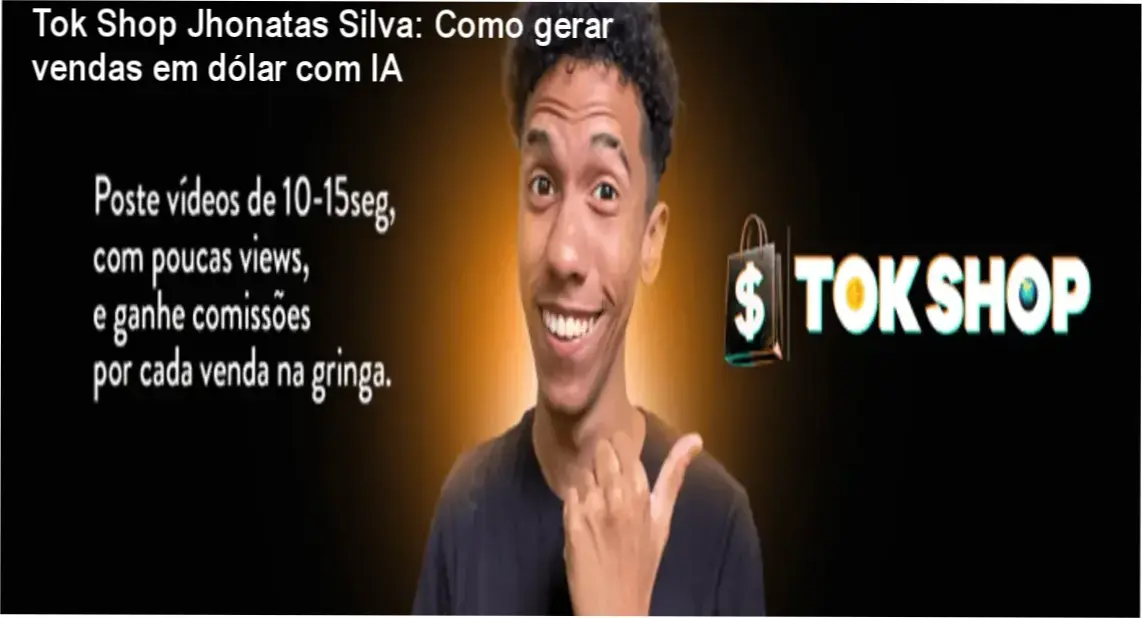 Tok Shop Jhonatas Silva: Como gerar vendas em dólar com IA 1 https://cursoss.com.br/tok-shop-jhonatas-silva-como-ganhar-dolar/ Jhonatas Silva apresentando estratégias de IA para criar vídeos TikTok Shop em escala