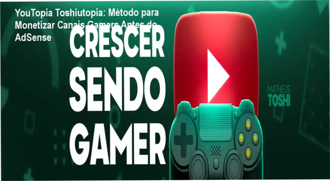 YouTopia Toshiutopia: Metodologia para crescimento acelerado de canais gamers no YouTube com bônus de edição e thumbnails