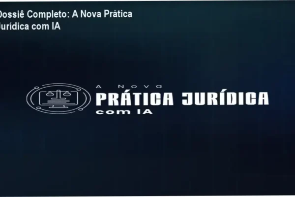 Dossiê Completo: A Nova Prática Jurídica com IA