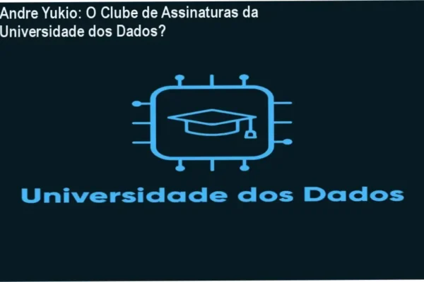 Andre Yukio: O Clube de Assinaturas da Universidade dos Dados?