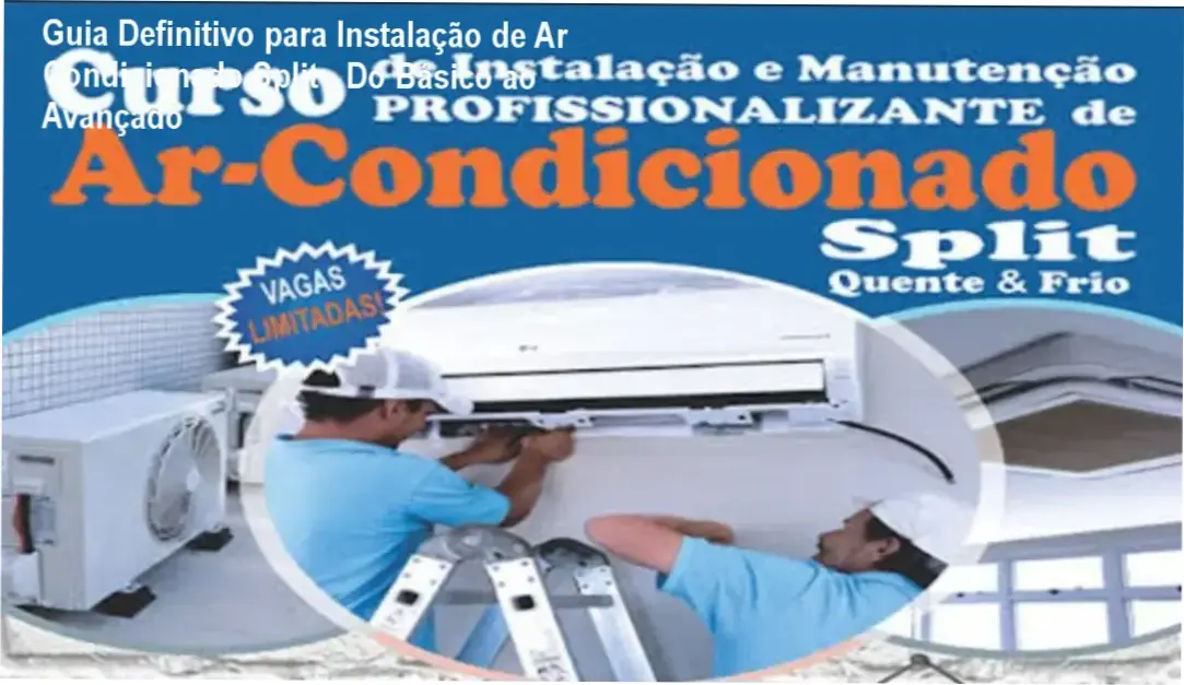 Guia Definitivo para Instalação de Ar Condicionado Split - Do Básico ao Avançado