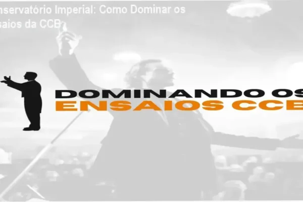 Conservatório Imperial: Como Dominar os Ensaios da CCB