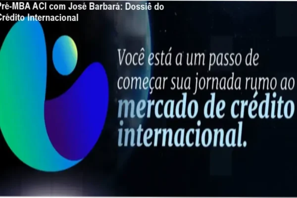 Pré-MBA ACI com José Barbará: Dossiê do Crédito Internacional