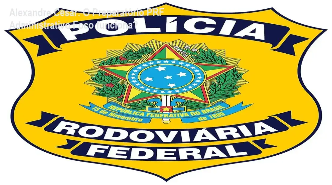 Preparatório PRF Administrativo Foco de Alexandre César de Oliveira em detalhes de funcionamento e conteúdo interno