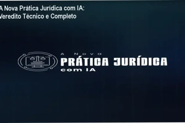 A Nova Prática Jurídica com IA: Veredito Técnico e Completo