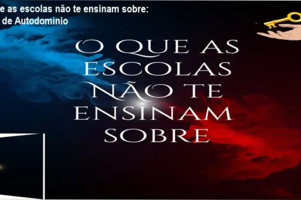 O que as escolas não te ensinam sobre: Guia de Autodomínio