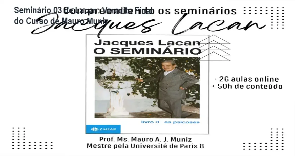 Estudo aprofundado do Seminário 03 de Jacques Lacan sobre as psicoses conduzido por Mauro Muniz