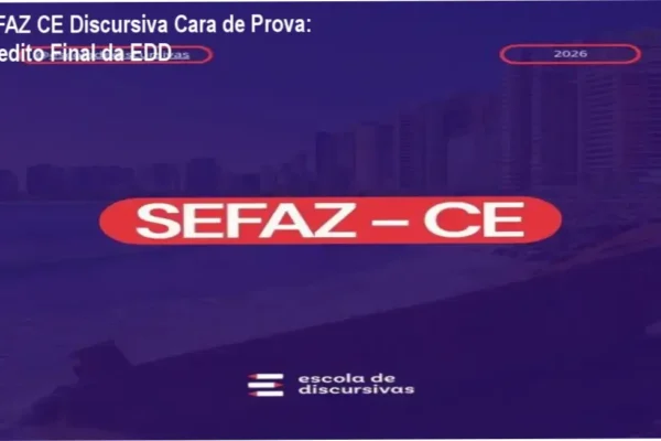 SEFAZ CE Discursiva Cara de Prova: Veredito Final da EDD