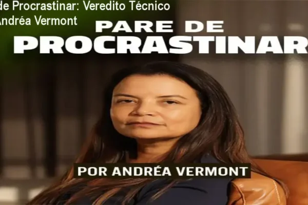 Pare de Procrastinar: Veredito Técnico Dra. Andréa Vermont